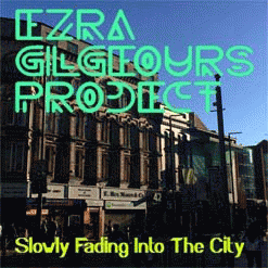 Ezra Gilgeours Project : Slowly Fading Into The City Ezra Gilgeours Project : Slowly Fading Into The City